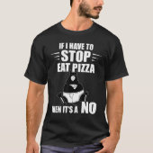 Pizza Cat If I Have To Stop Pizza  Pizza Slice Tシャツ (正面)
