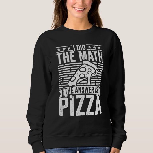Pizza  I Did The Math The Answer Is Pizza Humor スウェットシャツ (正面)
