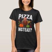 Pizza Instead Turkey Thanks Giving  Thanksgiving Tシャツ (正面)
