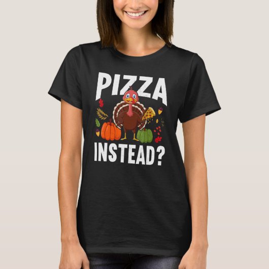 Pizza Instead Turkey Thanks Giving  Thanksgiving Tシャツ (正面)