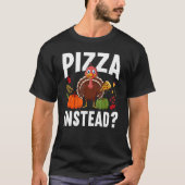 Pizza Instead Turkey Thanks Giving  Thanksgiving Tシャツ (正面)