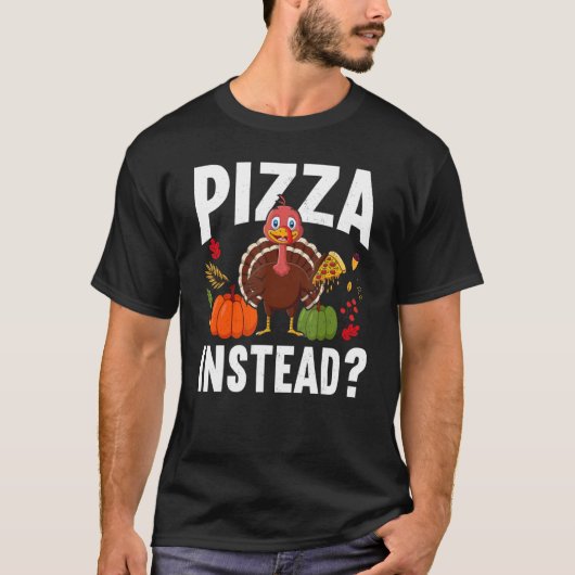 Pizza Instead Turkey Thanks Giving  Thanksgiving Tシャツ (正面)