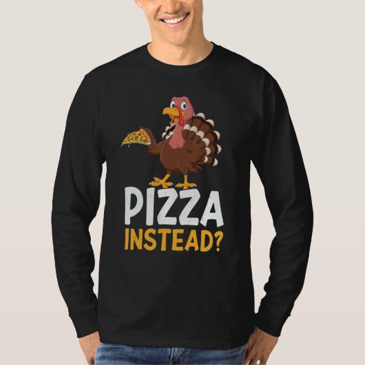 Pizza Instead Turkey Thanks Giving  Thanksgiving Tシャツ (正面)