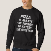 Pizza Is Always The Answer No Matter The Question スウェットシャツ (正面)