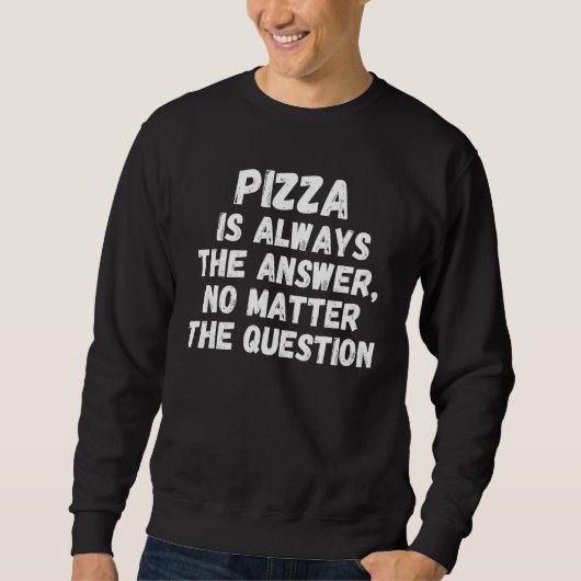 Pizza Is Always The Answer No Matter The Question スウェットシャツ (正面)