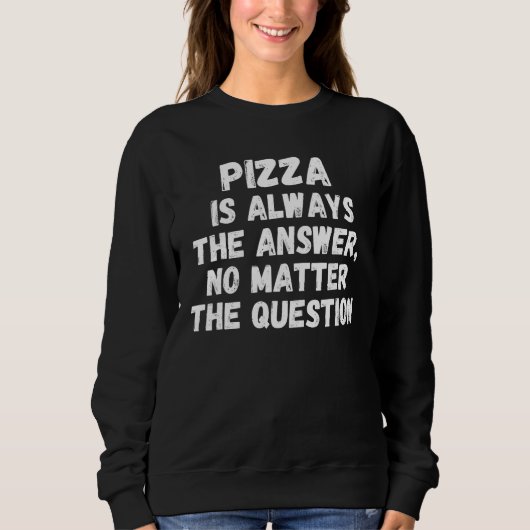 Pizza Is Always The Answer No Matter The Question スウェットシャツ (正面)
