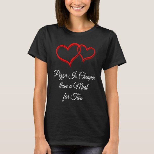 Pizza Is Cheaper Than a Date  Valentines Day Humor Tシャツ (正面)