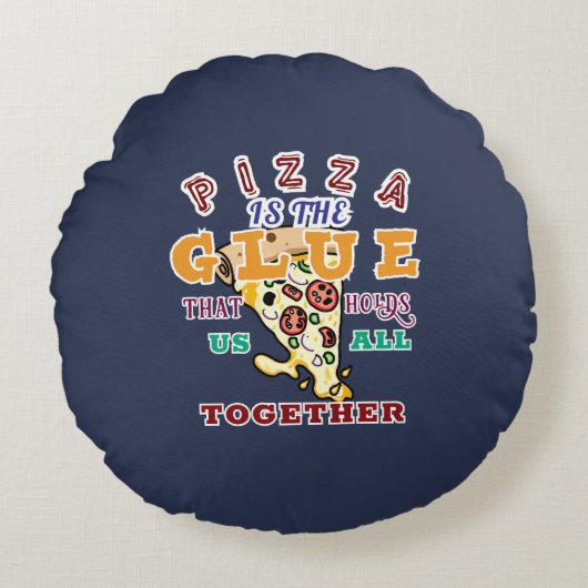 Pizza is the glue that holds us all together ラウンドクッション (正面)