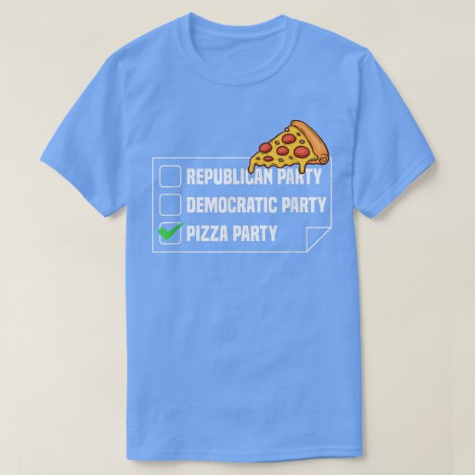 Pizza Party Funny Political Pizza Saying Tシャツ (デザイン正面)
