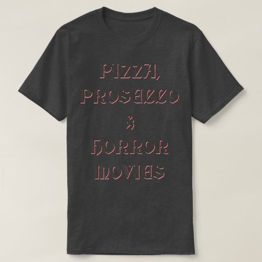 Pizza, Prosecco, & Horror Movies  Tシャツ (デザイン正面)