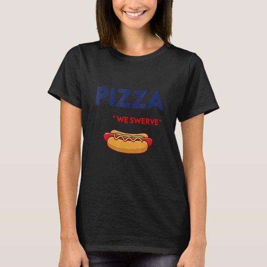 Pizza We Swerve   cute Pizza Hotdog Food   Tシャツ (正面)