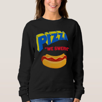 Pizza We Swerve  Pizza Hotdog Food  1 スウェットシャツ