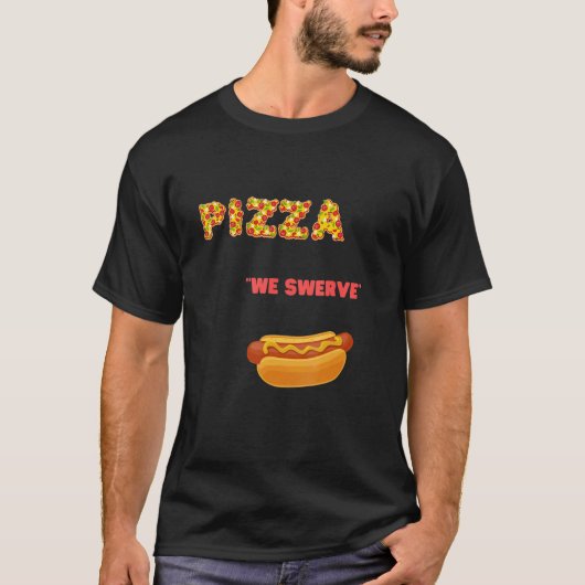 Pizza We Swerve  Pizza Hotdog Food  cool Tシャツ (正面)