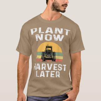 Plant Now Harvest Later Farmer Farming Dairy Wheat Tシャツ