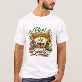 Plant Positive Seeds Nurturing Garden Art. Tシャツ