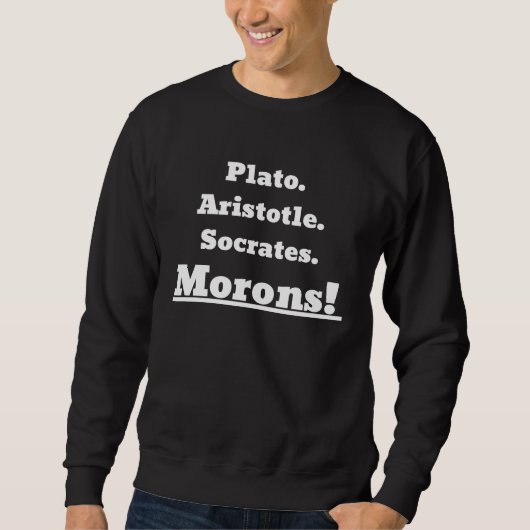 Plato Aristotle Socrates Morons! スウェットシャツ (正面)