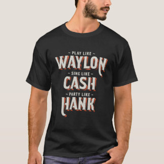 Play Like Waylon Sing Like Cash Py Like Hank Tシャツ