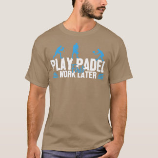Play Padel Work Later Padel Tennis Platform Tennis Tシャツ