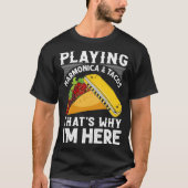 Playing Harmonica & Tacos That s Why I m Here Harm Tシャツ (正面)