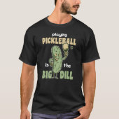 Playing Pickleball is the Big Dill fun pickle pun  Tシャツ (正面)