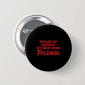 Please Be Patient My Mom Took Tylen0l Funny Saying 缶バッジ (正面&裏面)