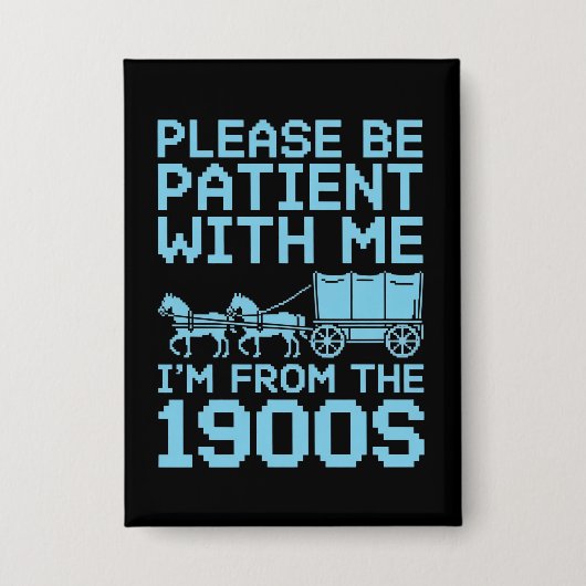 Please Be Patient With Me I"m From 1900s Humor  缶バッジ (正面)