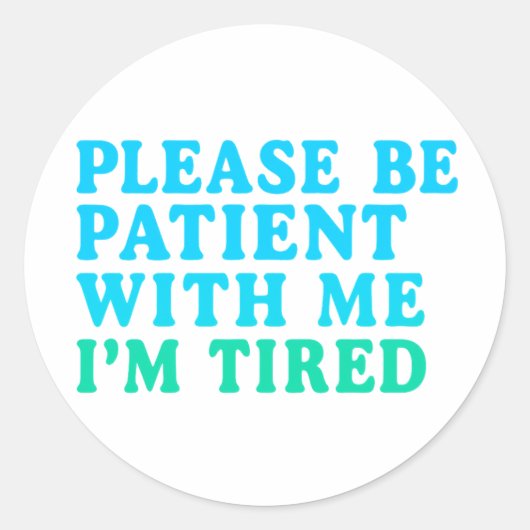PLEASE BE PATIENT WITH ME I’M TIRED – Sticker ラウンドシール (正面)