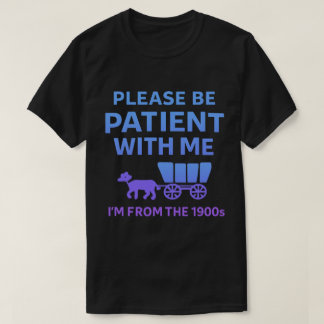 Please Be Patient With Me I'm From the 1900s Tシャツ