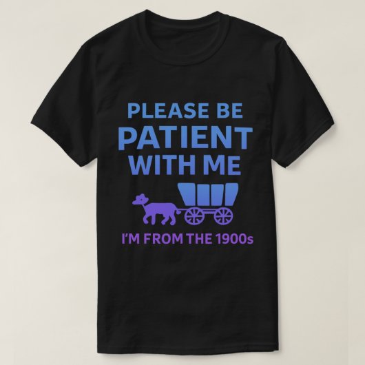 Please Be Patient With Me I'm From the 1900s Tシャツ (デザイン正面)