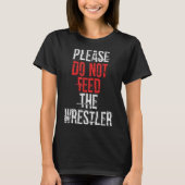Please Do Not Feed The Wrestler - Wrestling  Tシャツ (正面)