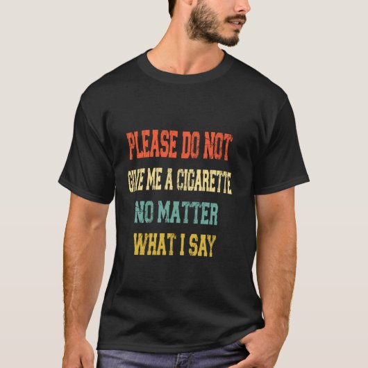 Please Do Not Give Me A Cigarette No Matter What I Tシャツ (正面)