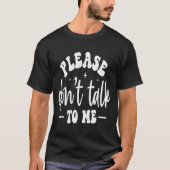 Please Don’t Talk To Me, Funny Sarcastic Quotes  Tシャツ (正面)
