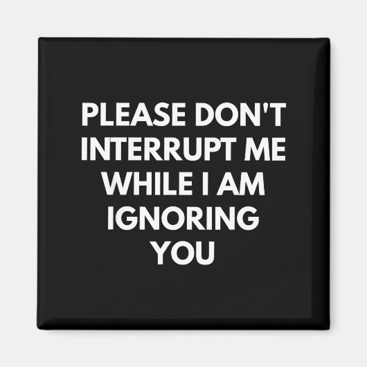 Please Don't Interrupt Me While I Am Ignoring You  マグネット (正面)