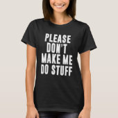 Please Don't Make Me Do Stuff Funny Lazy Teenager Tシャツ (正面)