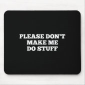 Please Don't Make Me Do Stuff Funny Quotes Sarcast マウスパッド (正面)