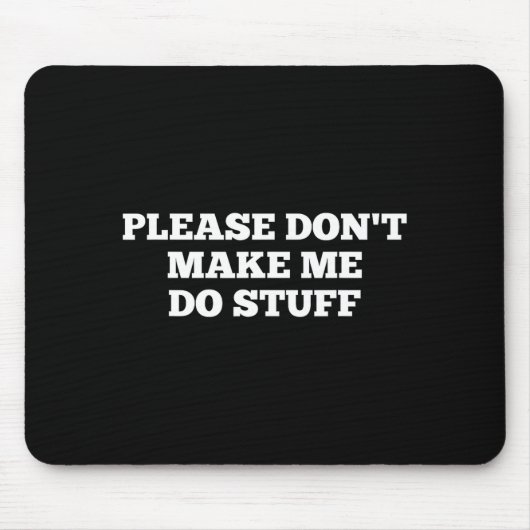 Please Don't Make Me Do Stuff Funny Quotes Sarcast マウスパッド (正面)