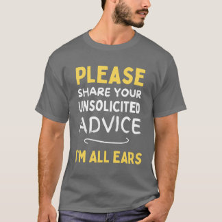 Please share your unsolicited advice Im all ears f Tシャツ