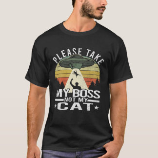 Please Take My Boss Not My Cat  Cat Aliens Abducti Tシャツ