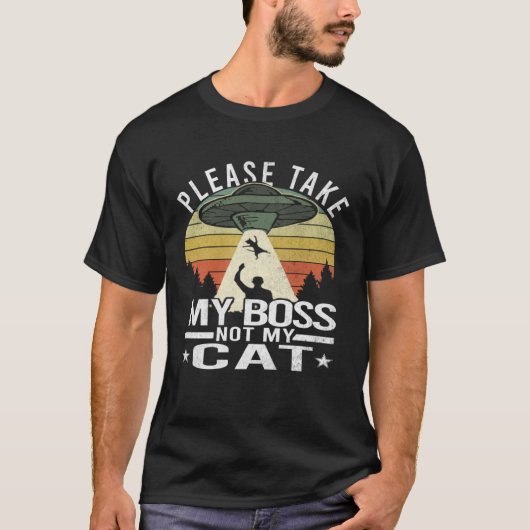 Please Take My Boss Not My Cat  Cat Aliens Abducti Tシャツ (正面)