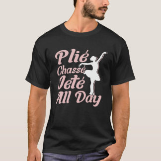 Plie Chasse Jete All Day - Ballerina - Ballet Tシャツ