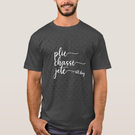 Plie Chasse Jete All Day Dance Ballet Dancer Gift  Tシャツ (正面)