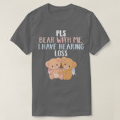 PLS Bear With Me I Have Hearing Loss Bear With Me Tシャツ (デザイン正面)
