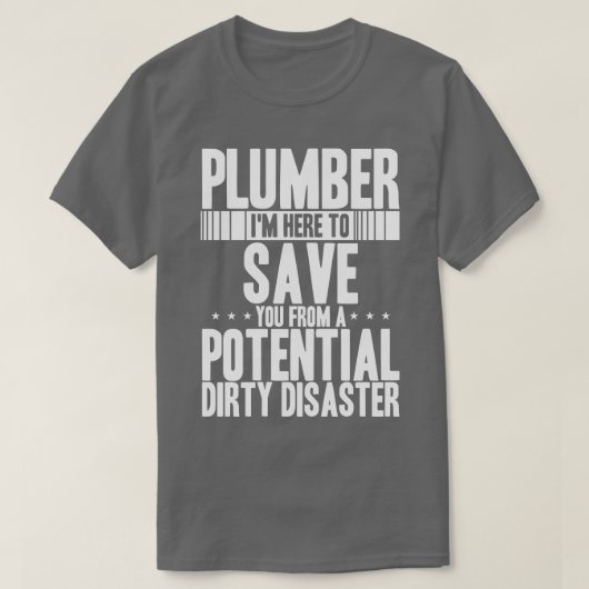 Plumber Imが潜在的な汚れ救Dからあなたにここにいる Tシャツ (デザイン正面)