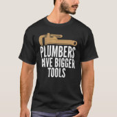 Plumbers Have Bigger Tools Sarcastic Unisex Plumbi Tシャツ (正面)