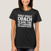 Pole Vault Coach To Save Time Lets Assume Im Right Tシャツ (正面)