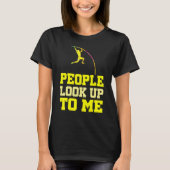 Pole Vaulting People Look Up To Me Pole Vault Athl Tシャツ (正面)
