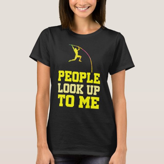 Pole Vaulting People Look Up To Me Pole Vault Athl Tシャツ (正面)