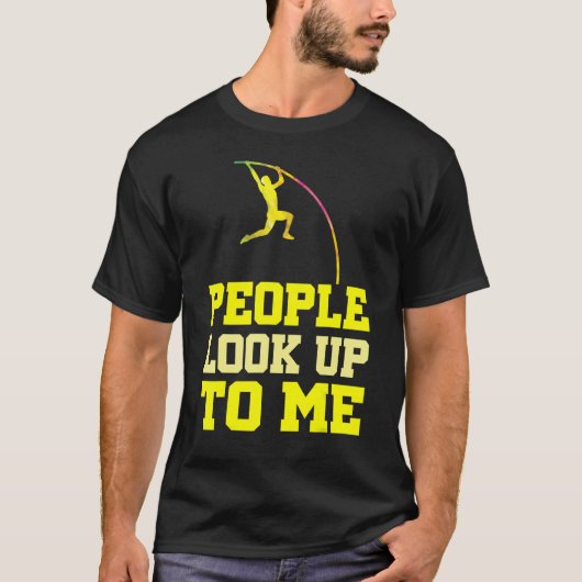 Pole Vaulting People Look Up To Me Pole Vault Athl Tシャツ (正面)