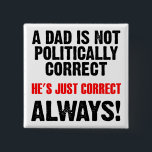 Politically Correct Dad Always Right Funny Button 缶バッジ<br><div class="desc">DON’T SEE IT? STILL WANT IT? Any of the designs you see here can be customized and put on any of the many Zazzle products! We’ll start on your request as soon as you send it to allangeeD0Tmail@gmailD0Tcom Have you been looking for funny buttons for your shirt or backpack on...</div>