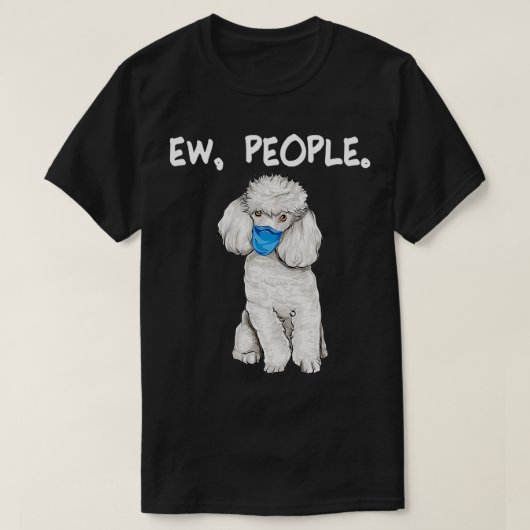 Poodle Ew People Dog Wearing Face Mask Tシャツ (デザイン正面)